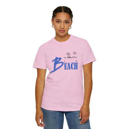 Life is Better at the Beach | Unisex Garment-Dyed T-shirt