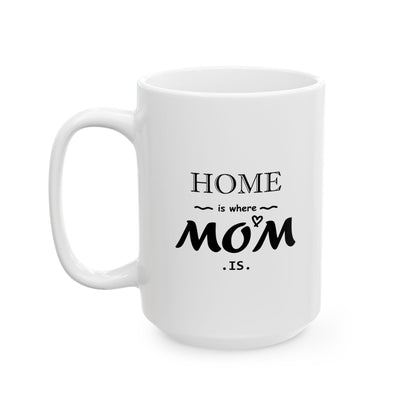 HOME is where MOM is | Ceramic Mug, (11oz, 15oz)